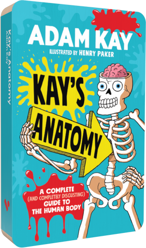 Kay's Anatomy: A Complete (and Completely Disgusting) Guide to the Human Body